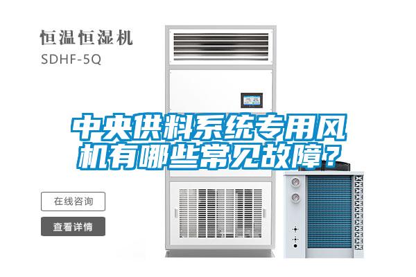 中央供料系统专用风机有哪些常见故障？