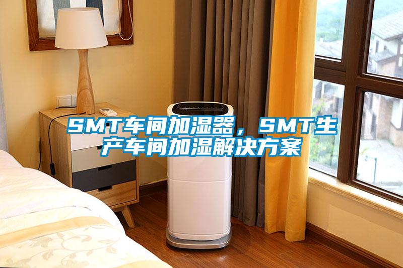 SMT车间加湿器，SMT生产车间加湿解决午夜香蕉视频