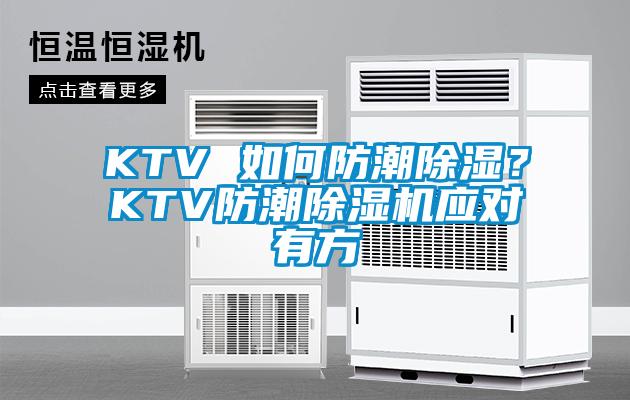 KTV 如何防潮香蕉视频国产APP下载？KTV防潮香蕉视频国产APP下载机应对有方