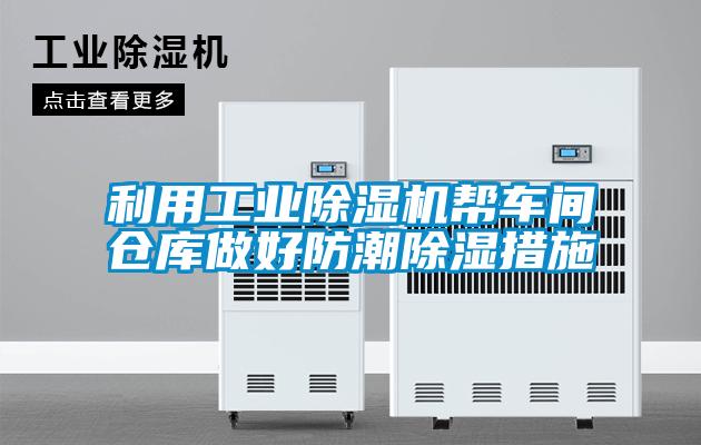 利用工业香蕉视频国产APP下载机帮车间仓库做好防潮香蕉视频国产APP下载措施