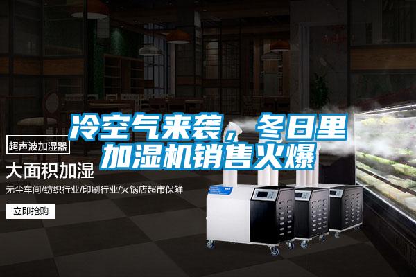 冷空气来袭，冬日里加湿机销售火爆
