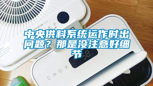 中央供料系统运作时出问题？那是没注意好细节