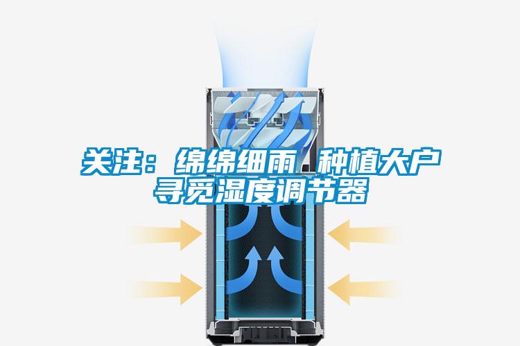 关注：绵绵细雨 种植大户寻觅湿度调节器