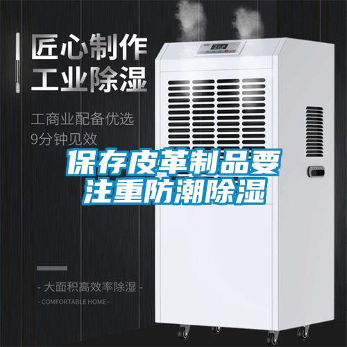 保存皮革制品要注重防潮香蕉视频国产APP下载