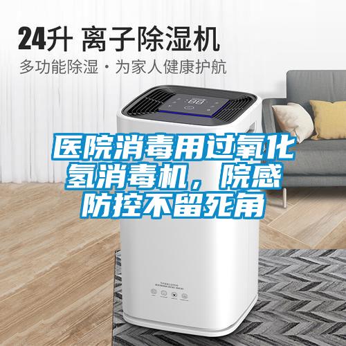 医院消毒用过氧化氢消毒机，院感防控不留死角