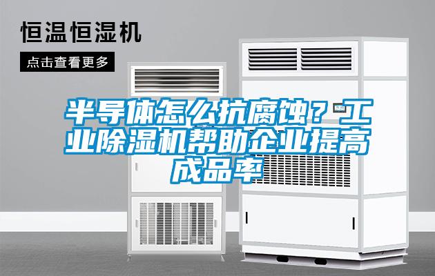 半导体怎么抗腐蚀？工业香蕉视频国产APP下载机帮助企业提高成品率