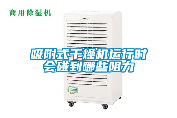 吸附式干燥机运行时会碰到哪些阻力