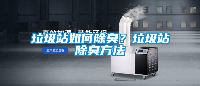 垃圾站如何除臭？垃圾站除臭方法