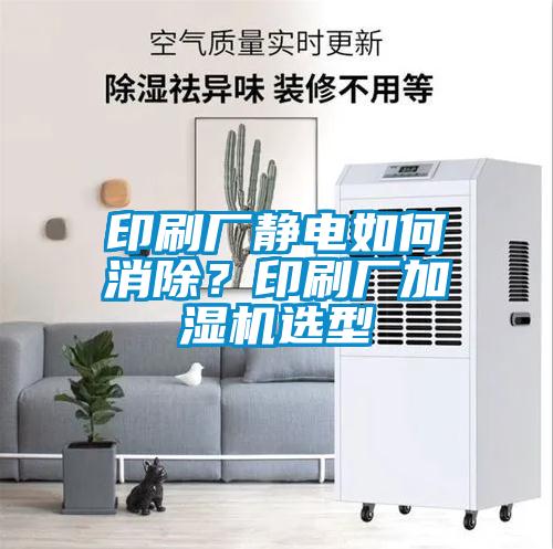 印刷厂静电如何消除？印刷厂加湿机选型