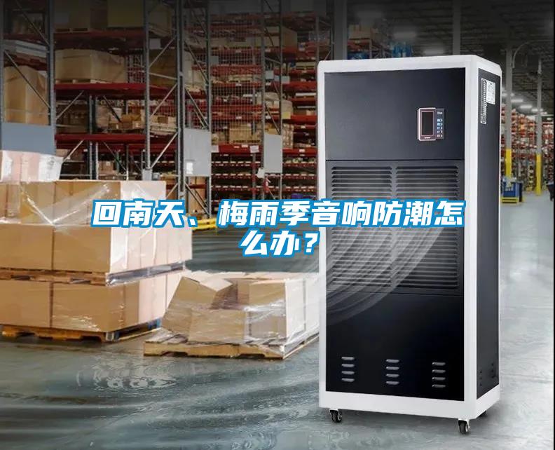 回南天、梅雨季音响防潮怎么办？