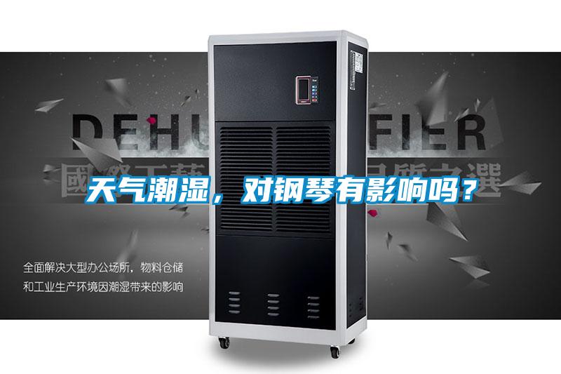 天气潮湿，对钢琴有影响吗？