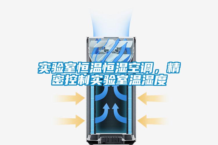 实验室恒温恒湿空调，精密控制实验室温湿度