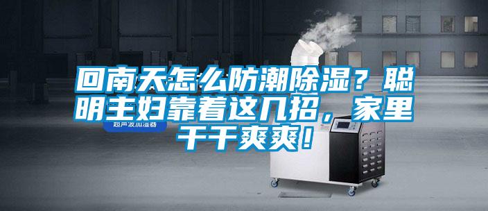 回南天怎么防潮香蕉视频国产APP下载？聪明主妇靠着这几招，家里干干爽爽！
