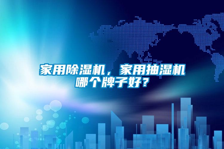 家用香蕉视频国产APP下载机，家用抽湿机哪个牌子好？