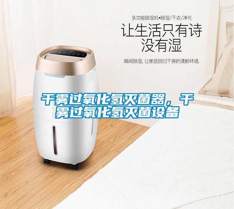 干雾过氧化氢灭菌器，干雾过氧化氢灭菌设备