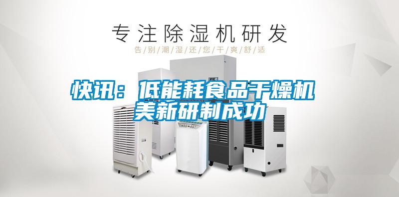 快讯：低能耗食品干燥机 美新研制成功