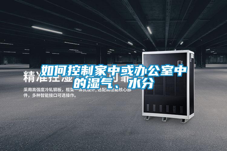如何控制家中或办公室中的湿气、水分