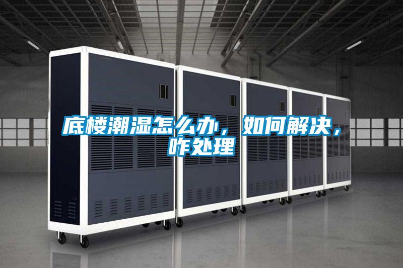 底楼潮湿怎么办，如何解决，咋处理