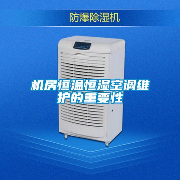 机房恒温恒湿空调维护的重要性