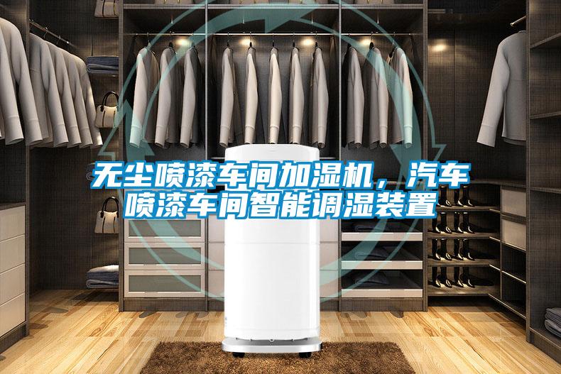 无尘喷漆车间加湿机，汽车喷漆车间智能调湿装置