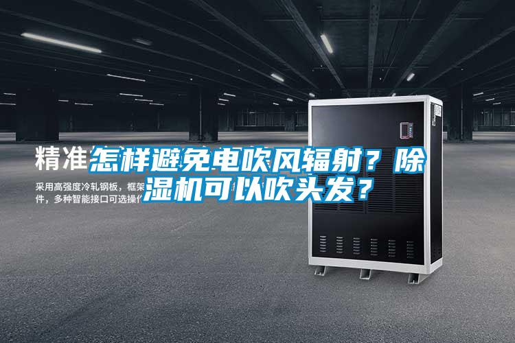 怎样避免电吹风辐射？香蕉视频国产APP下载机可以吹头发？