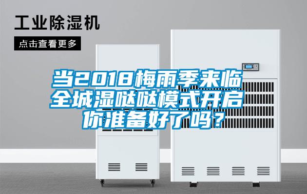 当2018梅雨季来临 全城湿哒哒模式开启 你准备好了吗？