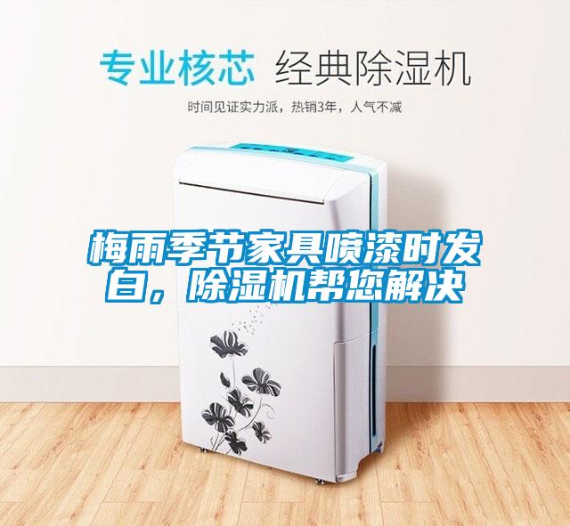 梅雨季节家具喷漆时发白，香蕉视频国产APP下载机帮您解决