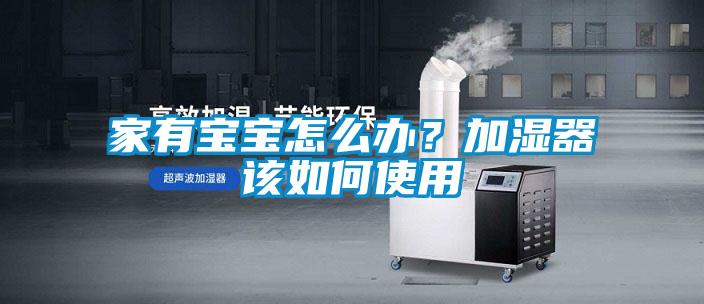 家有宝宝怎么办？加湿器该如何使用