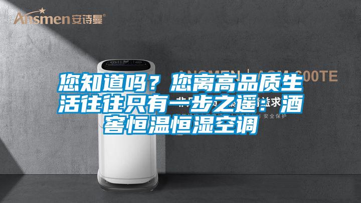您知道吗？您离高品质生活往往只有一步之遥：酒窖恒温恒湿空调