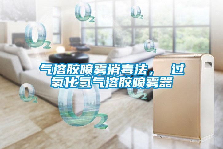 气溶胶喷雾消毒法， 过氧化氢气溶胶喷雾器