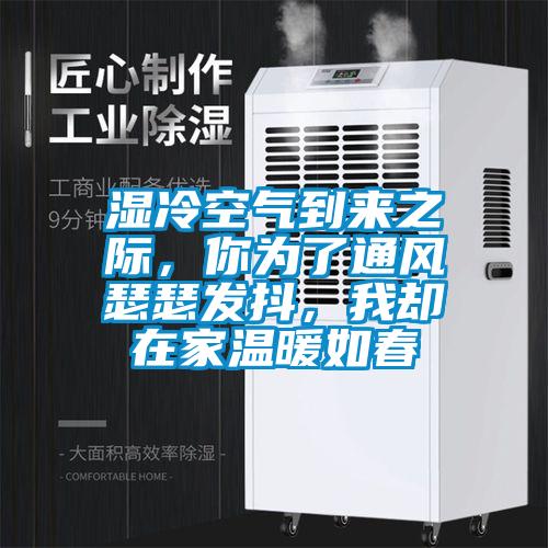 湿冷空气到来之际，你为了通风瑟瑟发抖，我却在家温暖如春