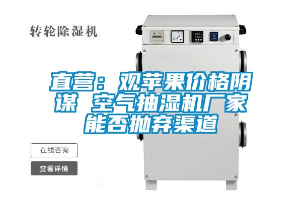 直营：观苹果价格阴谋 空气抽湿机厂家能否抛弃渠道