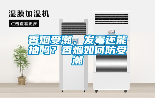 香烟受潮、发霉还能抽吗?香烟如何防受潮