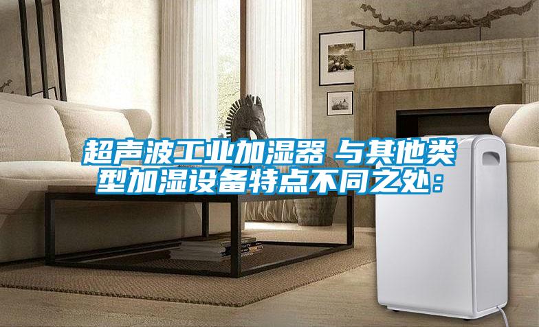 超声波工业加湿器　与其他类型加湿设备特点不同之处：