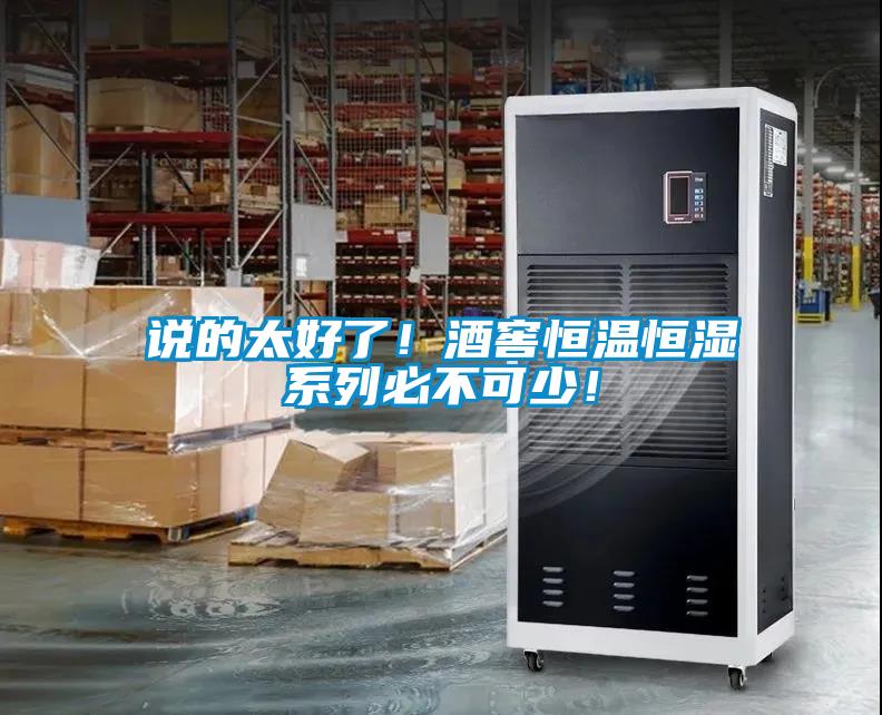 说的太好了！酒窖恒温恒湿系列必不可少！