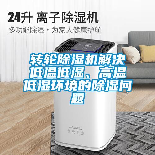 转轮香蕉视频国产APP下载机解决低温低湿、高温低湿环境的香蕉视频国产APP下载问题