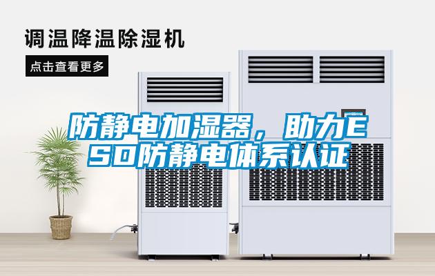 防静电加湿器，助力ESD防静电体系认证