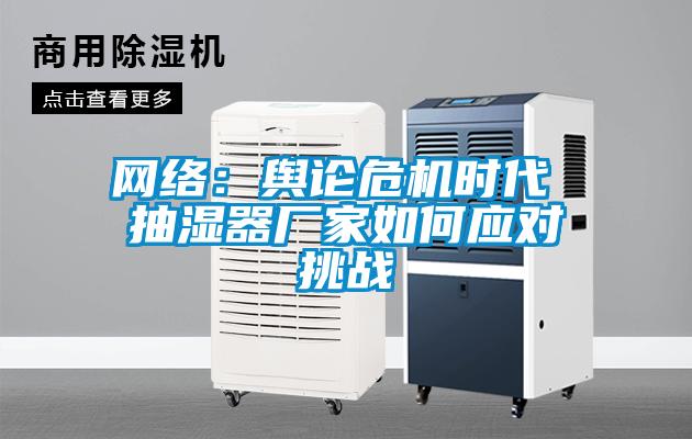 网络：舆论危机时代 抽湿器厂家如何应对挑战