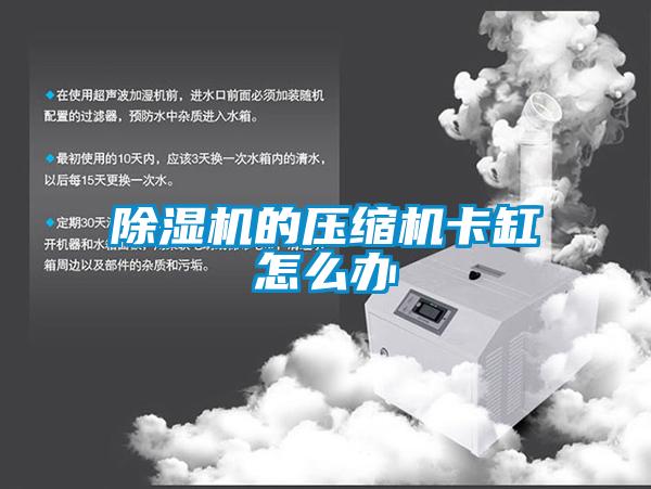 香蕉视频国产APP下载机的压缩机卡缸怎么办