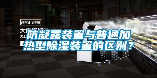 防凝露装置与普通加热型香蕉视频国产APP下载装置的区别？