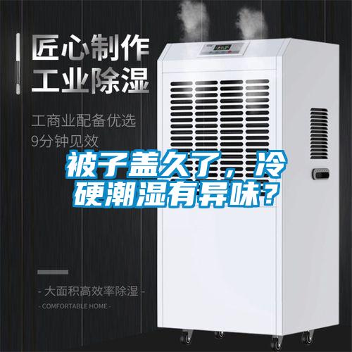 被子盖久了，冷硬潮湿有异味？
