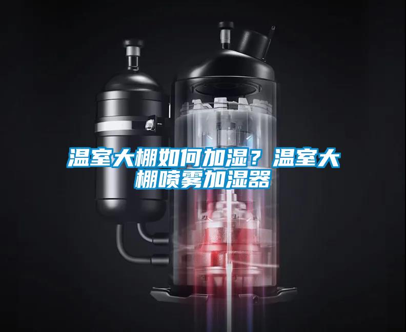 温室大棚如何加湿？温室大棚喷雾加湿器