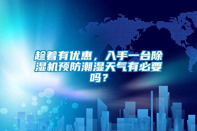 趁着有优惠，入手一台香蕉视频国产APP下载机预防潮湿天气有必要吗？