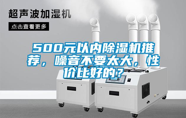 500元以内香蕉视频国产APP下载机推荐，噪音不要太大，性价比好的？