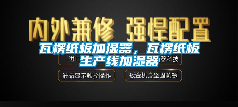 瓦楞纸板加湿器，瓦楞纸板生产线加湿器