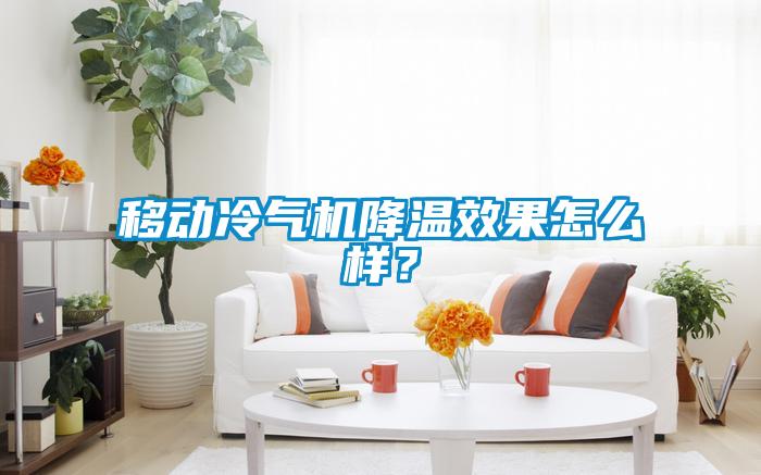 移动冷气机降温效果怎么样？