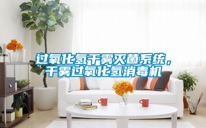 过氧化氢干雾灭菌系统，干雾过氧化氢消毒机
