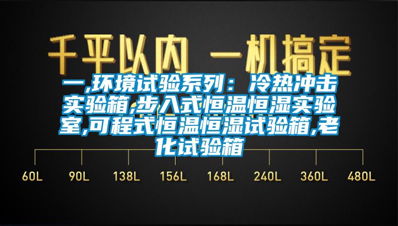 一,环境试验系列：冷热冲击实验箱,步入式恒温恒湿实验室,可程式恒温恒湿试验箱,老化试验箱