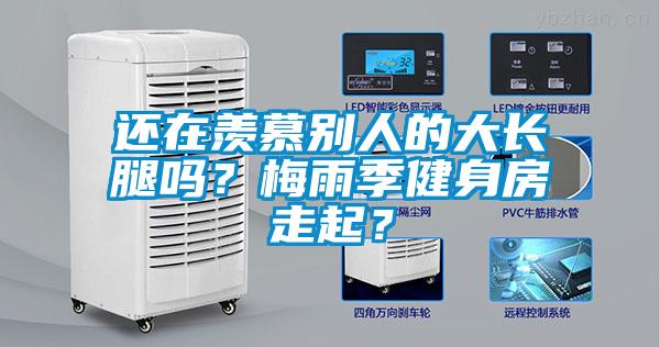 还在羡慕别人的大长腿吗？梅雨季健身房走起？