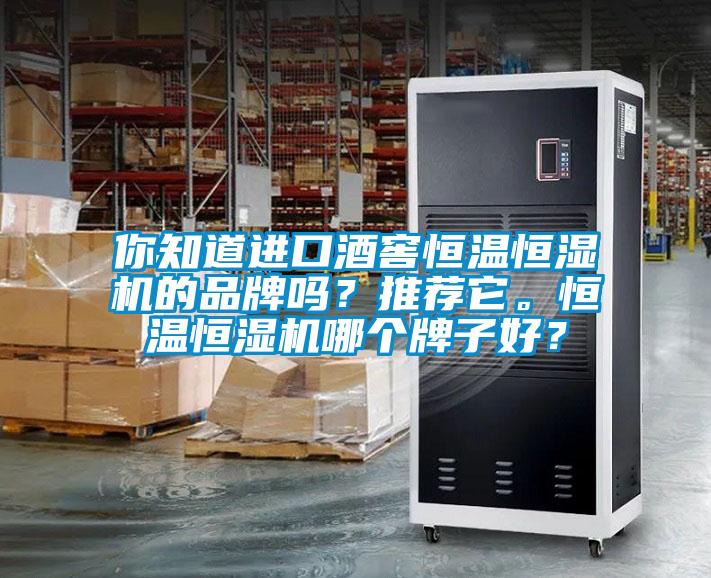 你知道进口酒窖恒温恒湿机的品牌吗？推荐它。恒温恒湿机哪个牌子好？